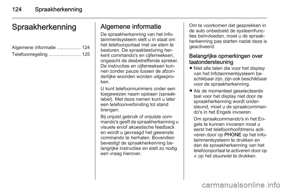 OPEL MERIVA 2015.5  Handleiding Infotainment (in Dutch) 124SpraakherkenningSpraakherkenningAlgemene informatie..................124
Telefoonregeling ........................125Algemene informatie
De spraakherkenning van het Info‐
tainmentsysteem stelt u 