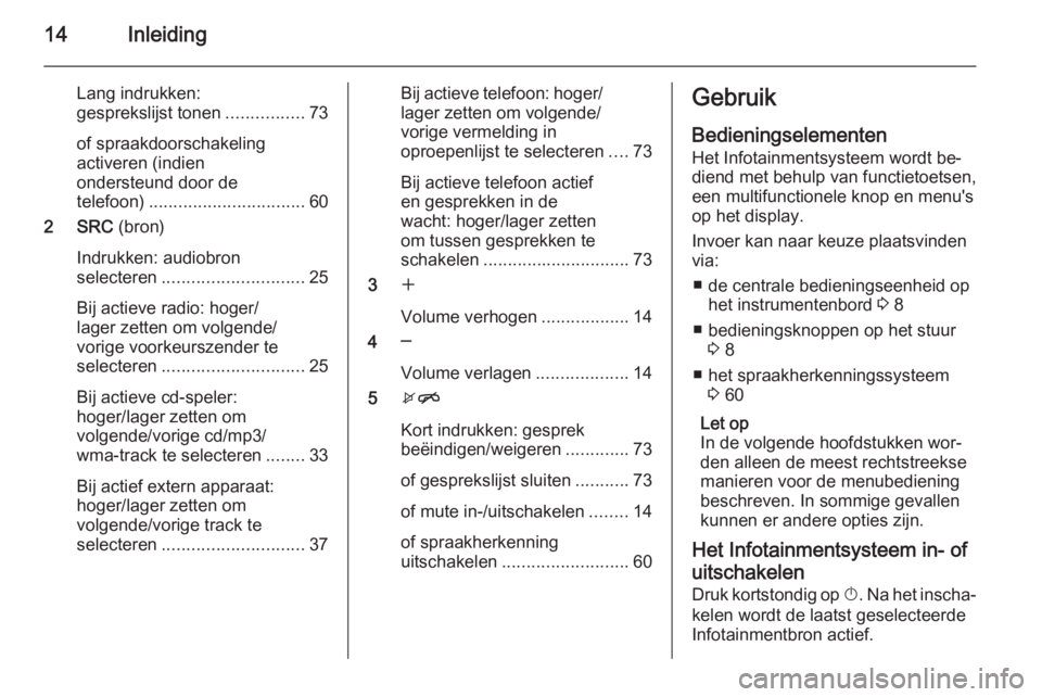 OPEL MERIVA 2015.5  Handleiding Infotainment (in Dutch) 14Inleiding
Lang indrukken:
gesprekslijst tonen ................73
of spraakdoorschakeling
activeren (indien
ondersteund door de
telefoon) ................................ 60
2 SRC  (bron)
Indrukken: 
