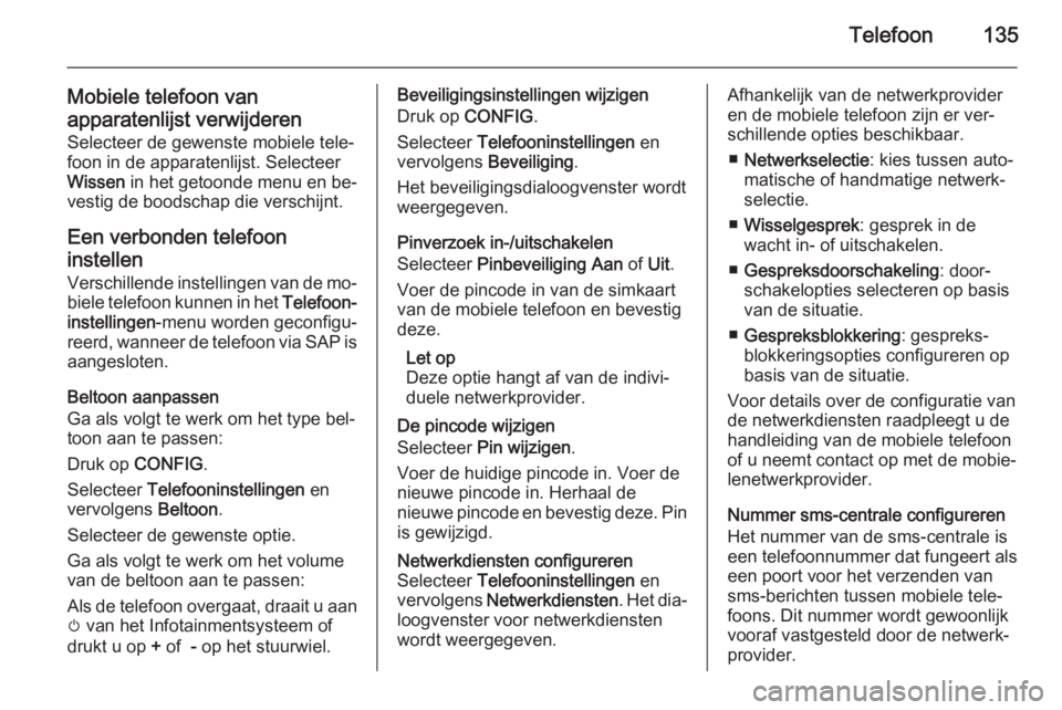 OPEL MERIVA 2015.5  Handleiding Infotainment (in Dutch) Telefoon135
Mobiele telefoon van
apparatenlijst verwijderen Selecteer de gewenste mobiele tele‐
foon in de apparatenlijst. Selecteer
Wissen  in het getoonde menu en be‐
vestig de boodschap die ver
