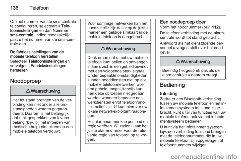 OPEL MERIVA 2015.5  Handleiding Infotainment (in Dutch) 136Telefoon
Om het nummer van de sms-centralete configureren, selecteert u  Tele‐
fooninstellingen  en dan Nummer
sms-centrale . Indien noodzakelijk
past u het nummer van de sms-cen‐
trale aan.
De