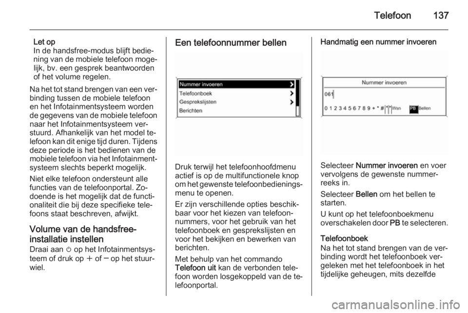 OPEL MERIVA 2015.5  Handleiding Infotainment (in Dutch) Telefoon137
Let op
In de handsfree-modus blijft bedie‐
ning van de mobiele telefoon moge‐ lijk, bv. een gesprek beantwoorden
of het volume regelen.
Na het tot stand brengen van een ver‐
binding 