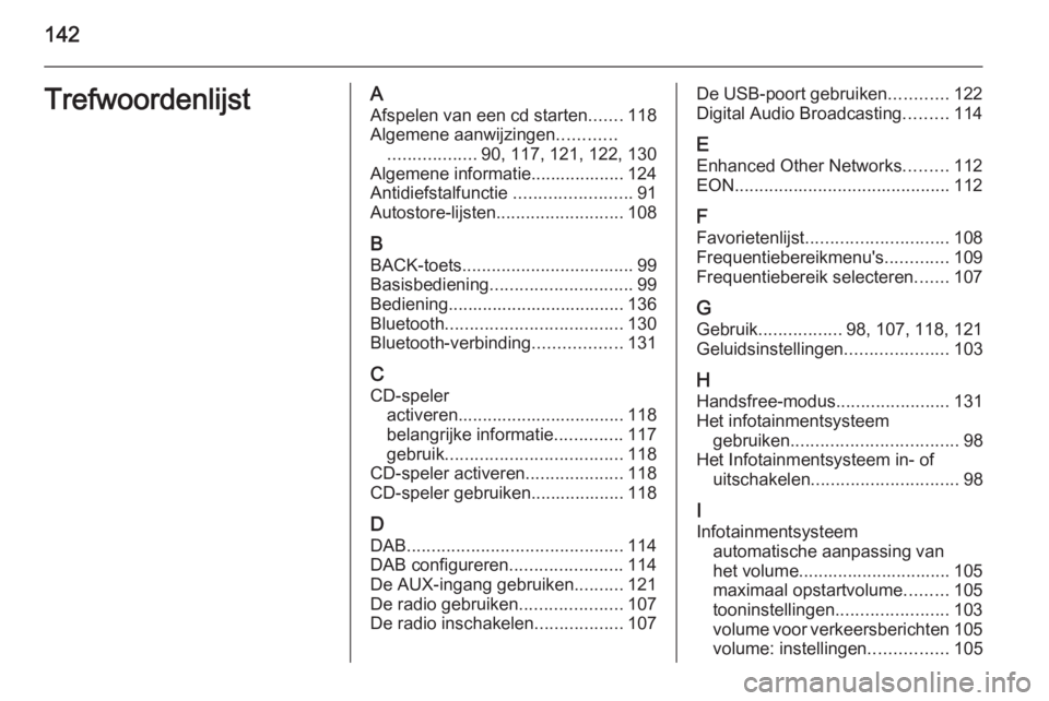 OPEL MERIVA 2015.5  Handleiding Infotainment (in Dutch) 142TrefwoordenlijstAAfspelen van een cd starten .......118
Algemene aanwijzingen ............
.................. 90, 117, 121, 122, 130
Algemene informatie................... 124
Antidiefstalfunctie  