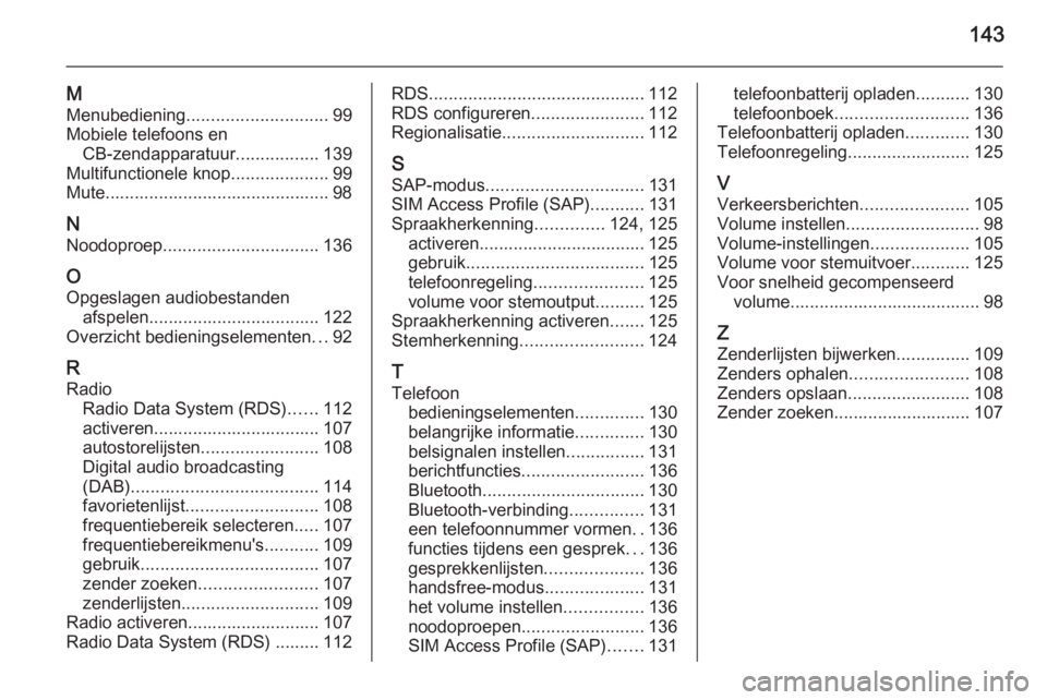 OPEL MERIVA 2015.5  Handleiding Infotainment (in Dutch) 143
M
Menubediening ............................. 99
Mobiele telefoons en CB-zendapparatuur .................139
Multifunctionele knop ....................99
Mute......................................