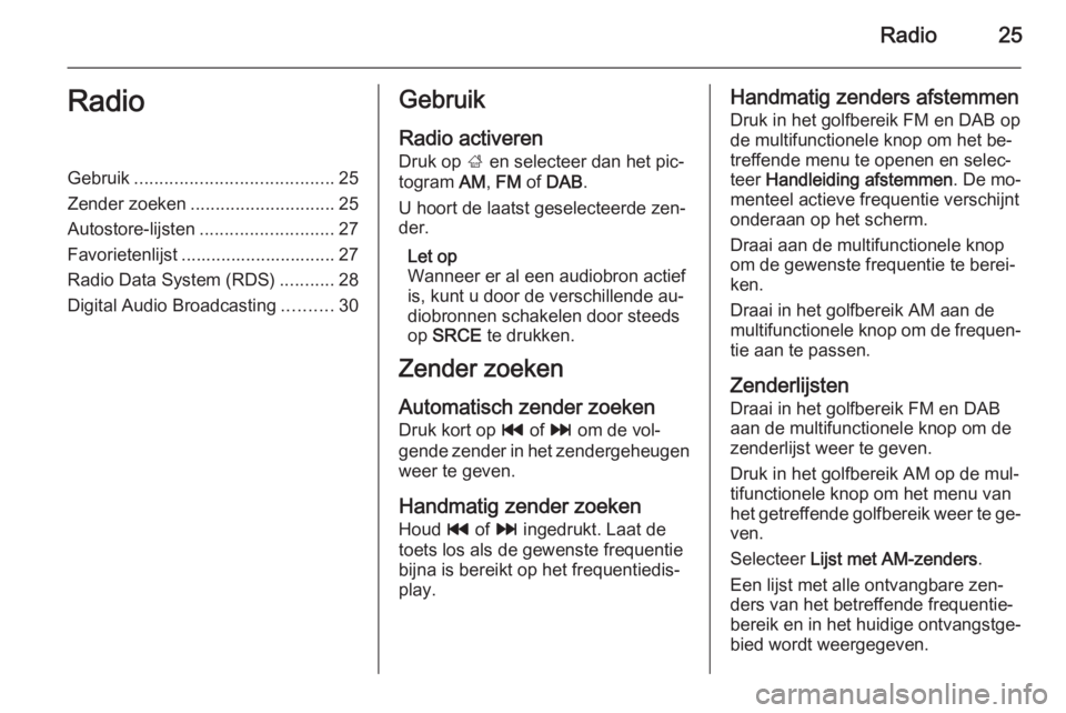OPEL MERIVA 2015.5  Handleiding Infotainment (in Dutch) Radio25RadioGebruik........................................ 25
Zender zoeken ............................. 25
Autostore-lijsten ........................... 27
Favorietenlijst .........................