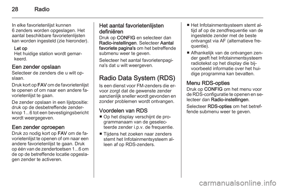 OPEL MERIVA 2015.5  Handleiding Infotainment (in Dutch) 28Radio
In elke favorietenlijst kunnen
6 zenders worden opgeslagen. Het
aantal beschikbare favorietenlijsten
kan worden ingesteld (zie hieronder).
Let op
Het huidige station wordt gemar‐
keerd.
Een 