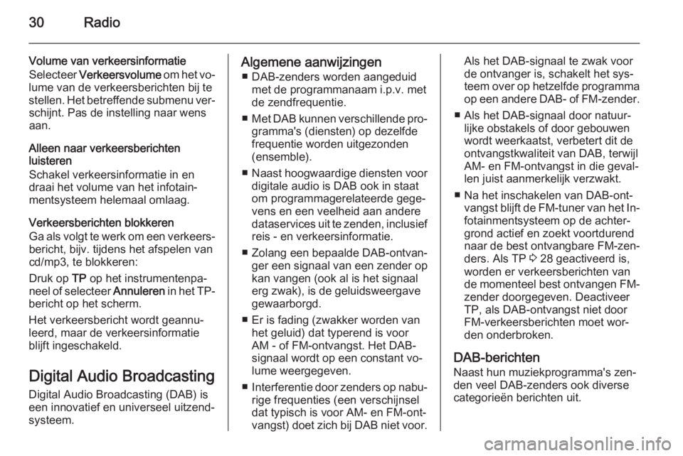 OPEL MERIVA 2015.5  Handleiding Infotainment (in Dutch) 30Radio
Volume van verkeersinformatie
Selecteer  Verkeersvolume  om het vo‐
lume van de verkeersberichten bij te
stellen. Het betreffende submenu ver‐ schijnt. Pas de instelling naar wens
aan.
All