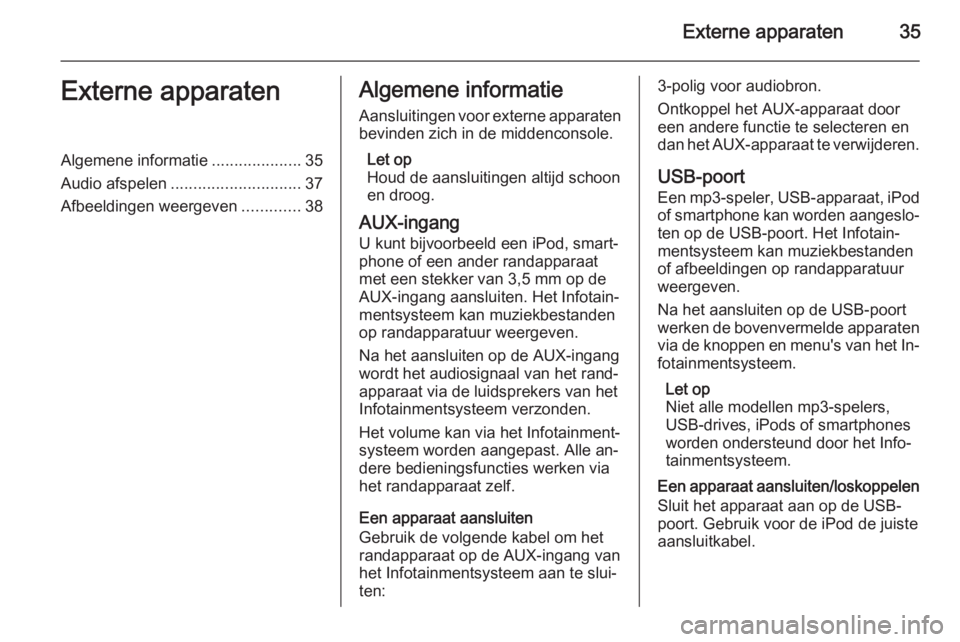 OPEL MERIVA 2015.5  Handleiding Infotainment (in Dutch) Externe apparaten35Externe apparatenAlgemene informatie....................35
Audio afspelen ............................. 37
Afbeeldingen weergeven .............38Algemene informatie
Aansluitingen vo