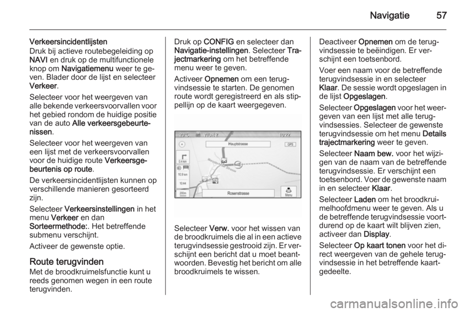 OPEL MERIVA 2015.5  Handleiding Infotainment (in Dutch) Navigatie57
Verkeersincidentlijsten
Druk bij actieve routebegeleiding op
NAVI  en druk op de multifunctionele
knop om  Navigatiemenu  weer te ge‐
ven. Blader door de lijst en selecteer
Verkeer .
Sel