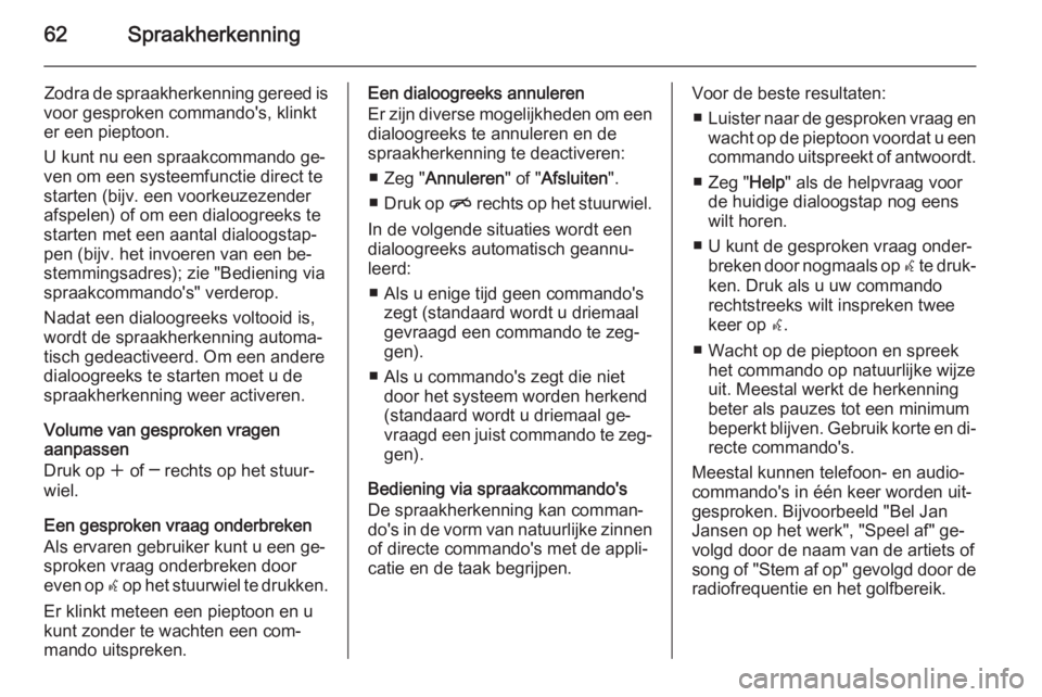 OPEL MERIVA 2015.5  Handleiding Infotainment (in Dutch) 62Spraakherkenning
Zodra de spraakherkenning gereed is
voor gesproken commando's, klinkt
er een pieptoon.
U kunt nu een spraakcommando ge‐
ven om een systeemfunctie direct te
starten (bijv. een 