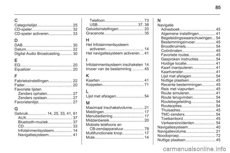 OPEL MERIVA 2015.5  Handleiding Infotainment (in Dutch) 85
CCategorielijst ................................. 25
CD-speler ..................................... 32
CD-speler activeren ......................33
D DAB ..........................................