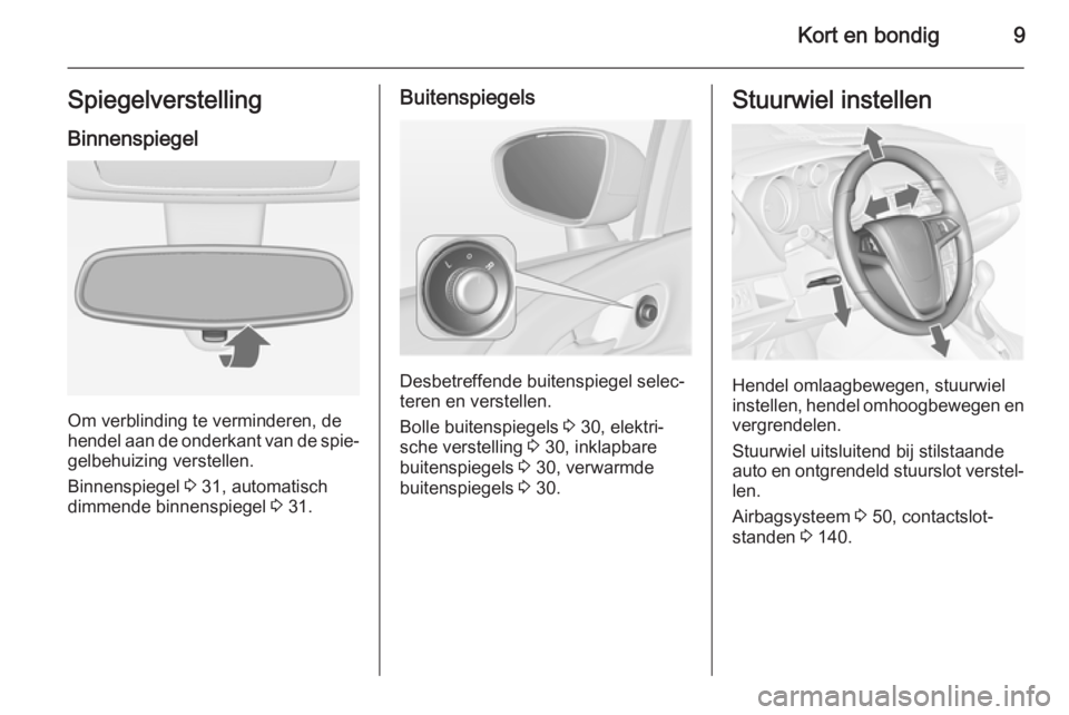OPEL MERIVA 2015.5 Gebruikershandleiding (in Dutch) Kort en bondig9SpiegelverstellingBinnenspiegel
Om verblinding te verminderen, de
hendel aan de onderkant van de spie‐ gelbehuizing verstellen.
Binnenspiegel 3 31, automatisch
dimmende binnenspiegel OPEL MERIVA 2015.5 Gebruikershandleiding (in Dutch) Kort en bondig9SpiegelverstellingBinnenspiegel
Om verblinding te verminderen, de
hendel aan de onderkant van de spie‐ gelbehuizing verstellen.
Binnenspiegel 3 31, automatisch
dimmende binnenspiegel