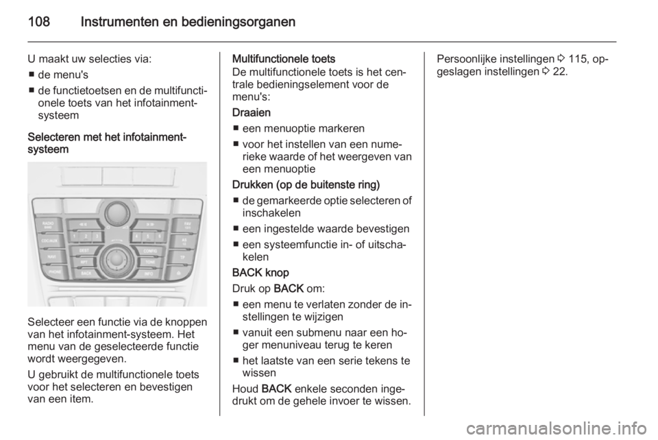 OPEL MERIVA 2015.5 Gebruikershandleiding (in Dutch) 108Instrumenten en bedieningsorganen
U maakt uw selecties via:■ de menu's
■ de functietoetsen en de multifuncti‐
onele toets van het infotainment-systeem
Selecteren met het infotainment-
sys OPEL MERIVA 2015.5 Gebruikershandleiding (in Dutch) 108Instrumenten en bedieningsorganen
U maakt uw selecties via:■ de menu's
■ de functietoetsen en de multifuncti‐
onele toets van het infotainment-systeem
Selecteren met het infotainment-
sys