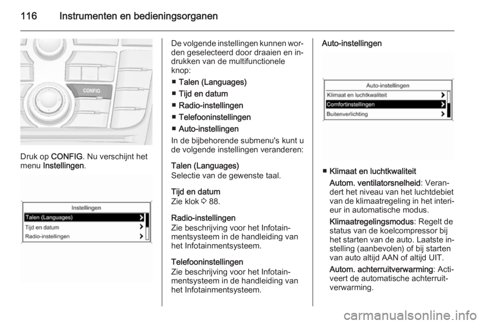 OPEL MERIVA 2015.5 Gebruikershandleiding (in Dutch) 116Instrumenten en bedieningsorganen
Druk op CONFIG . Nu verschijnt het
menu Instellingen .
De volgende instellingen kunnen wor‐
den geselecteerd door draaien en in‐
drukken van de multifunctione OPEL MERIVA 2015.5 Gebruikershandleiding (in Dutch) 116Instrumenten en bedieningsorganen
Druk op CONFIG . Nu verschijnt het
menu Instellingen .
De volgende instellingen kunnen wor‐
den geselecteerd door draaien en in‐
drukken van de multifunctione