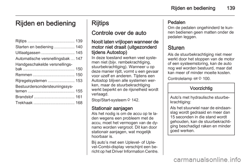 OPEL MERIVA 2015.5  Gebruikershandleiding (in Dutch) Rijden en bediening139Rijden en bedieningRijtips......................................... 139
Starten en bediening .................140
Uitlaatgassen ............................. 145
Automatische ver