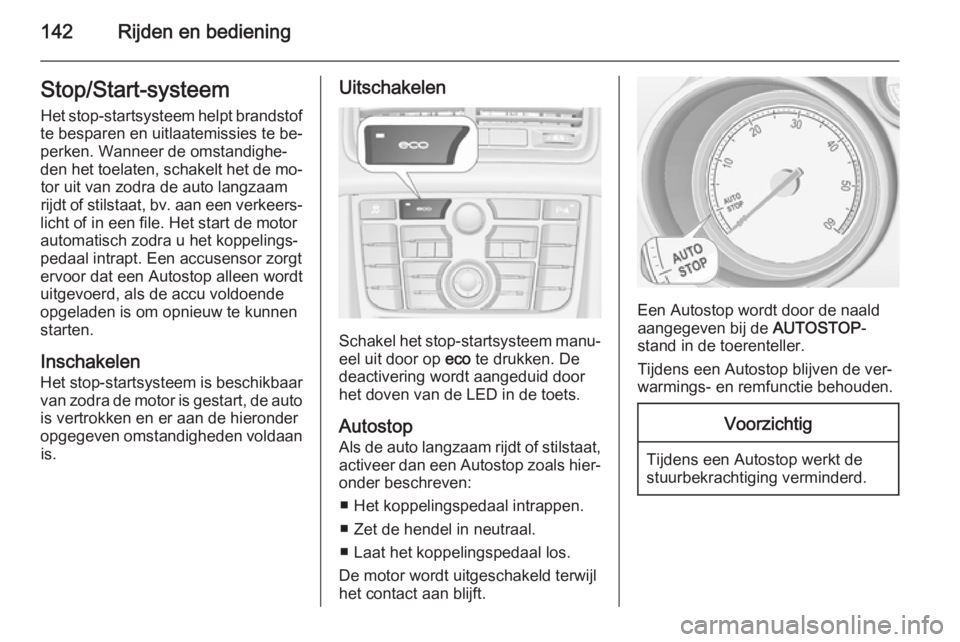 OPEL MERIVA 2015.5  Gebruikershandleiding (in Dutch) 142Rijden en bedieningStop/Start-systeem
Het stop-startsysteem helpt brandstof
te besparen en uitlaatemissies te be‐
perken. Wanneer de omstandighe‐
den het toelaten, schakelt het de mo‐ tor uit