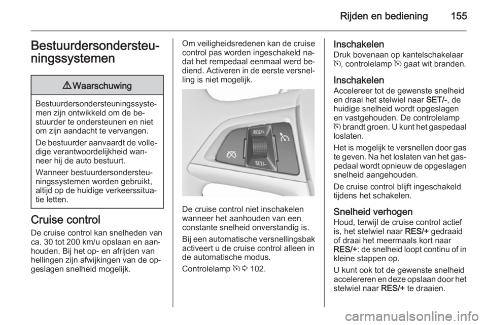 OPEL MERIVA 2015.5 Gebruikershandleiding (in Dutch) Rijden en bediening155Bestuurdersondersteu‐
ningssystemen9 Waarschuwing
Bestuurdersondersteuningssyste‐
men zijn ontwikkeld om de be‐
stuurder te ondersteunen en niet
om zijn aandacht te vervang OPEL MERIVA 2015.5 Gebruikershandleiding (in Dutch) Rijden en bediening155Bestuurdersondersteu‐
ningssystemen9 Waarschuwing
Bestuurdersondersteuningssyste‐
men zijn ontwikkeld om de be‐
stuurder te ondersteunen en niet
om zijn aandacht te vervang