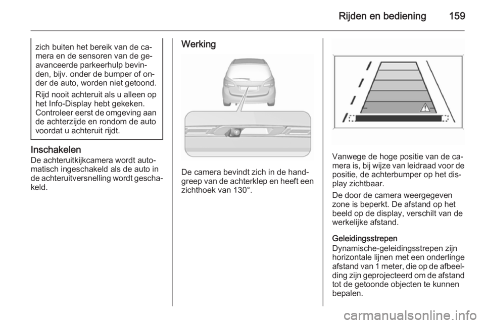 OPEL MERIVA 2015.5 Gebruikershandleiding (in Dutch) Rijden en bediening159zich buiten het bereik van de ca‐
mera en de sensoren van de ge‐
avanceerde parkeerhulp bevin‐
den, bijv. onder de bumper of on‐
der de auto, worden niet getoond.
Rijd no OPEL MERIVA 2015.5 Gebruikershandleiding (in Dutch) Rijden en bediening159zich buiten het bereik van de ca‐
mera en de sensoren van de ge‐
avanceerde parkeerhulp bevin‐
den, bijv. onder de bumper of on‐
der de auto, worden niet getoond.
Rijd no