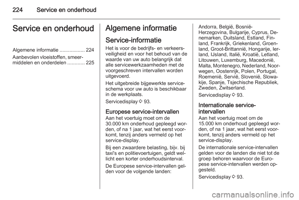 OPEL MERIVA 2015.5  Gebruikershandleiding (in Dutch) 224Service en onderhoudService en onderhoudAlgemene informatie..................224
Aanbevolen vloeistoffen, smeer‐
middelen en onderdelen ............225Algemene informatie
Service-informatie
Het i