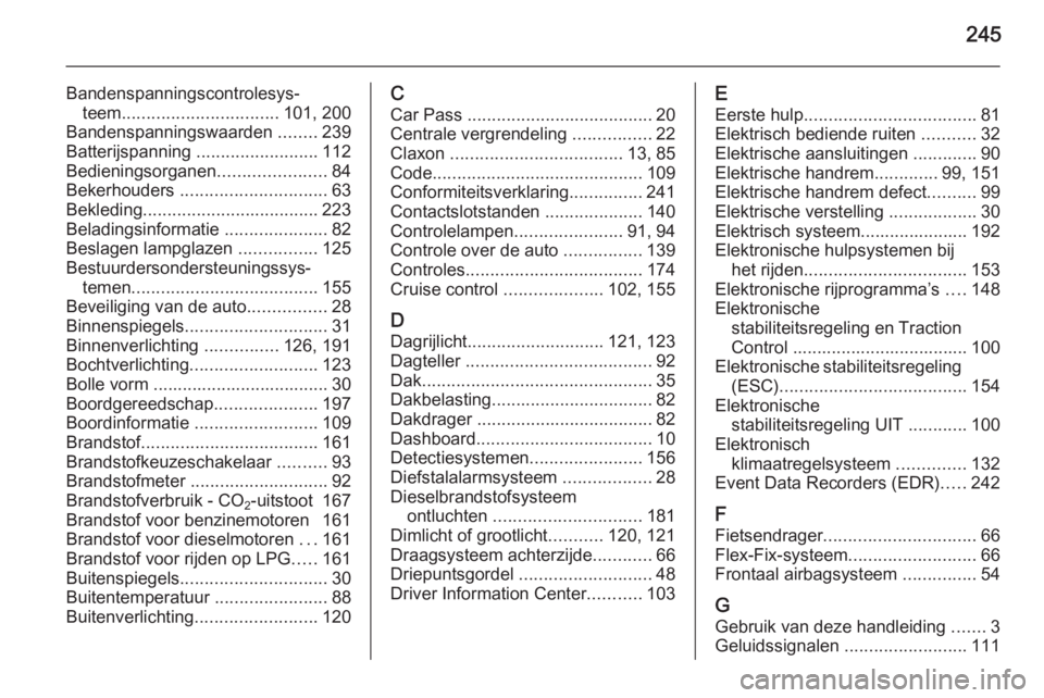 OPEL MERIVA 2015.5 Gebruikershandleiding (in Dutch) 245
Bandenspanningscontrolesys‐teem ................................ 101, 200
Bandenspanningswaarden ........239
Batterijspanning .........................112
Bedieningsorganen ................... OPEL MERIVA 2015.5 Gebruikershandleiding (in Dutch) 245
Bandenspanningscontrolesys‐teem ................................ 101, 200
Bandenspanningswaarden ........239
Batterijspanning .........................112
Bedieningsorganen ...................