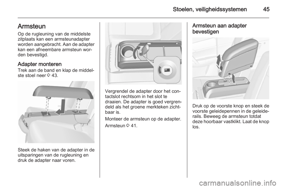 OPEL MERIVA 2015.5 Gebruikershandleiding (in Dutch) Stoelen, veiligheidssystemen45ArmsteunOp de rugleuning van de middelste
zitplaats kan een armsteunadapter
worden aangebracht. Aan de adapter
kan een afneembare armsteun wor‐
den bevestigd.
Adapter m OPEL MERIVA 2015.5 Gebruikershandleiding (in Dutch) Stoelen, veiligheidssystemen45ArmsteunOp de rugleuning van de middelste
zitplaats kan een armsteunadapter
worden aangebracht. Aan de adapter
kan een afneembare armsteun wor‐
den bevestigd.
Adapter m