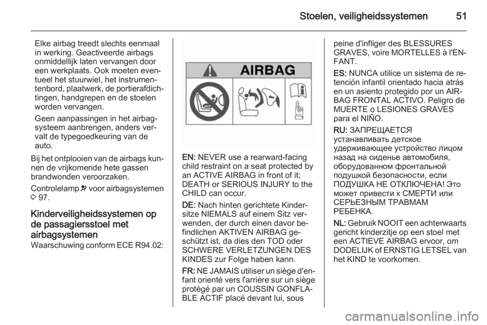 OPEL MERIVA 2015.5  Gebruikershandleiding (in Dutch) Stoelen, veiligheidssystemen51
Elke airbag treedt slechts eenmaal
in werking. Geactiveerde airbags
onmiddellijk laten vervangen door
een werkplaats. Ook moeten even‐
tueel het stuurwiel, het instrum