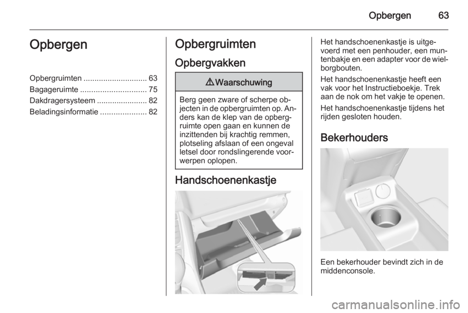 OPEL MERIVA 2015.5 Gebruikershandleiding (in Dutch) Opbergen63OpbergenOpbergruimten............................. 63
Bagageruimte .............................. 75
Dakdragersysteem ....................... 82
Beladingsinformatie .....................82Op OPEL MERIVA 2015.5 Gebruikershandleiding (in Dutch) Opbergen63OpbergenOpbergruimten............................. 63
Bagageruimte .............................. 75
Dakdragersysteem ....................... 82
Beladingsinformatie .....................82Op
