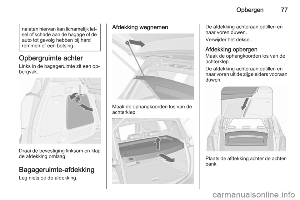 OPEL MERIVA 2015.5 Gebruikershandleiding (in Dutch) Opbergen77nalaten hiervan kan lichamelijk let‐sel of schade aan de bagage of deauto tot gevolg hebben bij hard
remmen of een botsing.
Opbergruimte achter
Links in de bagageruimte zit een op‐
bergv OPEL MERIVA 2015.5 Gebruikershandleiding (in Dutch) Opbergen77nalaten hiervan kan lichamelijk let‐sel of schade aan de bagage of deauto tot gevolg hebben bij hard
remmen of een botsing.
Opbergruimte achter
Links in de bagageruimte zit een op‐
bergv
