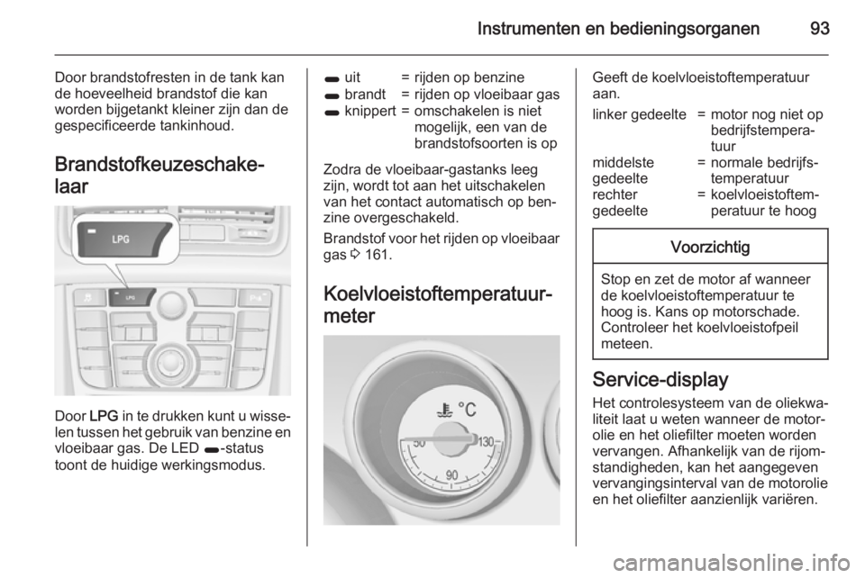 OPEL MERIVA 2015.5  Gebruikershandleiding (in Dutch) Instrumenten en bedieningsorganen93
Door brandstofresten in de tank kan
de hoeveelheid brandstof die kan
worden bijgetankt kleiner zijn dan de
gespecificeerde tankinhoud.
Brandstofkeuzeschake‐
laar
