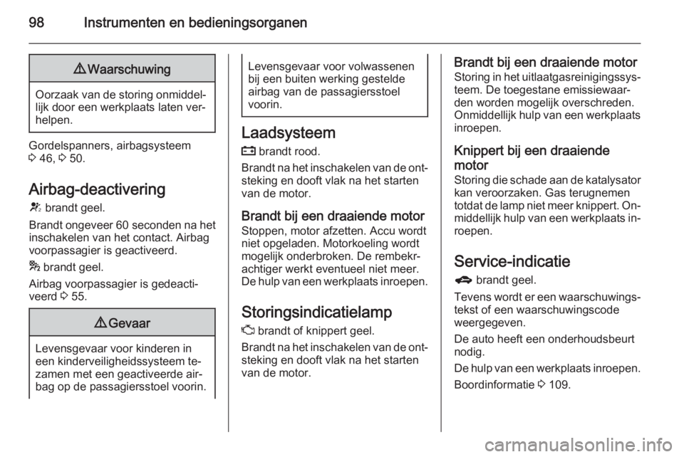 OPEL MERIVA 2015.5  Gebruikershandleiding (in Dutch) 98Instrumenten en bedieningsorganen9Waarschuwing
Oorzaak van de storing onmiddel‐
lijk door een werkplaats laten ver‐
helpen.
Gordelspanners, airbagsysteem
3  46,  3 50.
Airbag-deactivering V  bra