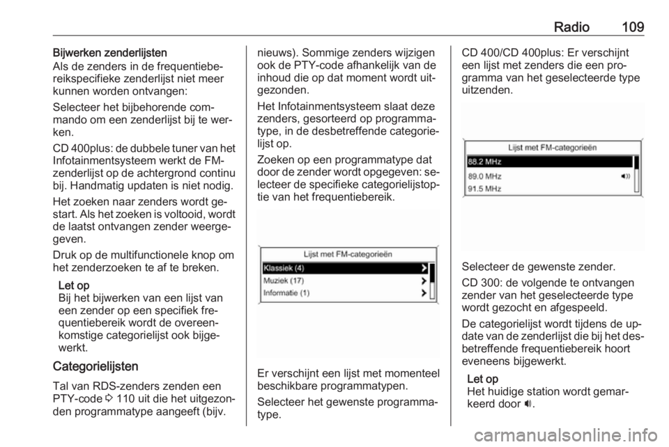 OPEL MERIVA 2016  Handleiding Infotainment (in Dutch) Radio109Bijwerken zenderlijsten
Als de zenders in de frequentiebe‐ reikspecifieke zenderlijst niet meer
kunnen worden ontvangen:
Selecteer het bijbehorende com‐ mando om een zenderlijst bij te wer
