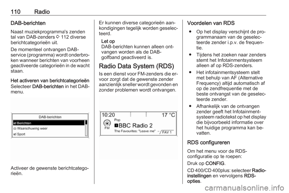 OPEL MERIVA 2016 Handleiding Infotainment (in Dutch) 110RadioDAB-berichten
Naast muziekprogramma's zenden
tal van DAB-zenders 3 112 diverse
berichtcategorieën uit.
De momenteel ontvangen DAB-
service (programma) wordt onderbro‐
ken wanneer beri OPEL MERIVA 2016 Handleiding Infotainment (in Dutch) 110RadioDAB-berichten
Naast muziekprogramma's zenden
tal van DAB-zenders 3 112 diverse
berichtcategorieën uit.
De momenteel ontvangen DAB-
service (programma) wordt onderbro‐
ken wanneer beri