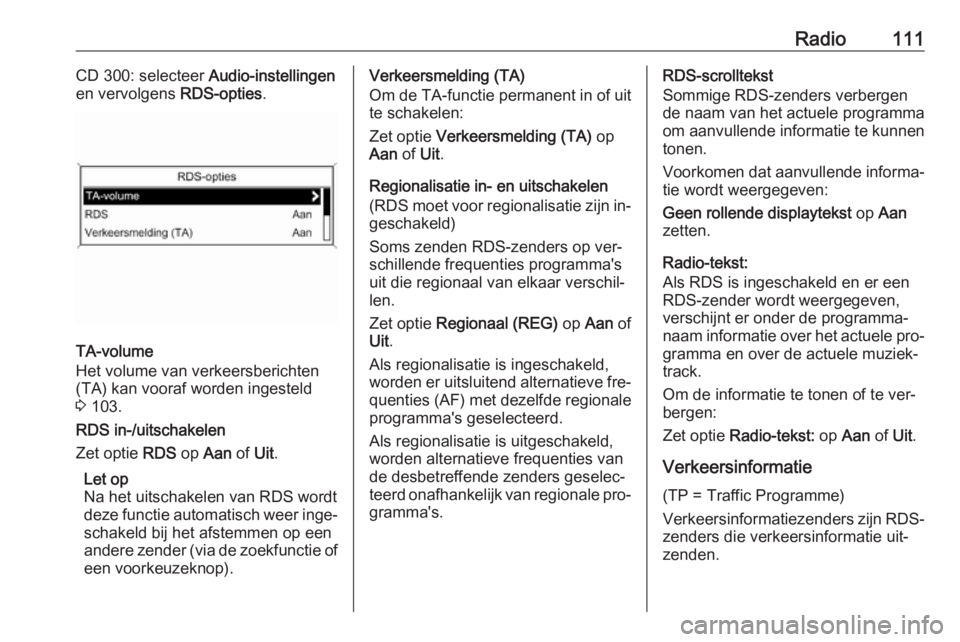 OPEL MERIVA 2016 Handleiding Infotainment (in Dutch) Radio111CD 300: selecteer Audio-instellingen
en vervolgens RDS-opties.
TA-volume
Het volume van verkeersberichten
(TA) kan vooraf worden ingesteld
3 103.
RDS in-/uitschakelen
Zet optie RDS op Aan OPEL MERIVA 2016 Handleiding Infotainment (in Dutch) Radio111CD 300: selecteer Audio-instellingen
en vervolgens RDS-opties.
TA-volume
Het volume van verkeersberichten
(TA) kan vooraf worden ingesteld
3 103.
RDS in-/uitschakelen
Zet optie RDS op Aan