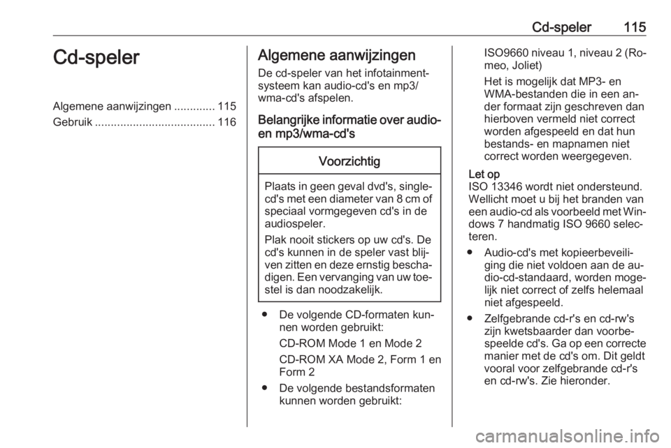 OPEL MERIVA 2016 Handleiding Infotainment (in Dutch) Cd-speler115Cd-spelerAlgemene aanwijzingen.............115
Gebruik ...................................... 116Algemene aanwijzingen
De cd-speler van het infotainment‐
systeem kan audio-cd's en mp OPEL MERIVA 2016 Handleiding Infotainment (in Dutch) Cd-speler115Cd-spelerAlgemene aanwijzingen.............115
Gebruik ...................................... 116Algemene aanwijzingen
De cd-speler van het infotainment‐
systeem kan audio-cd's en mp