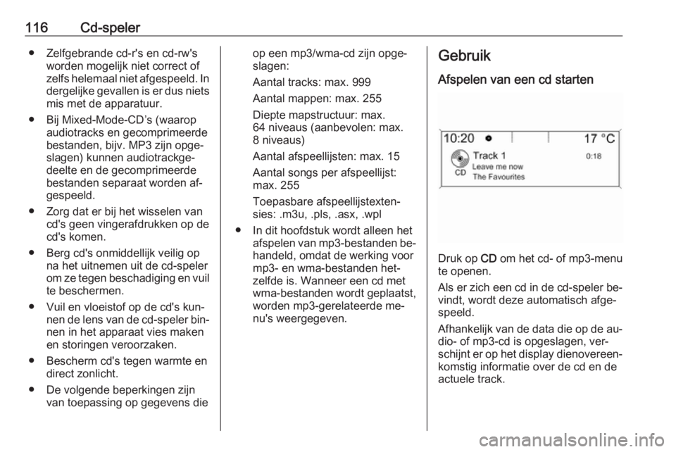 OPEL MERIVA 2016  Handleiding Infotainment (in Dutch) 116Cd-speler● Zelfgebrande cd-r's en cd-rw'sworden mogelijk niet correct of
zelfs helemaal niet afgespeeld. In
dergelijke gevallen is er dus niets mis met de apparatuur.
● Bij Mixed-Mode-C