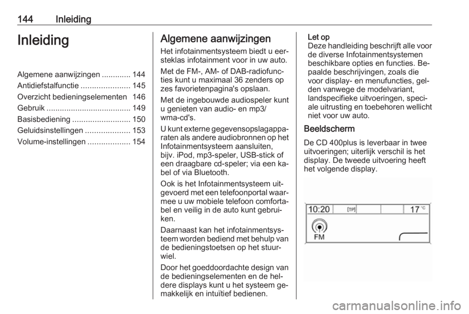 OPEL MERIVA 2016 Handleiding Infotainment (in Dutch) 144InleidingInleidingAlgemene aanwijzingen.............144
Antidiefstalfunctie ......................145
Overzicht bedieningselementen 146
Gebruik ...................................... 149
Basisbedie OPEL MERIVA 2016 Handleiding Infotainment (in Dutch) 144InleidingInleidingAlgemene aanwijzingen.............144
Antidiefstalfunctie ......................145
Overzicht bedieningselementen 146
Gebruik ...................................... 149
Basisbedie