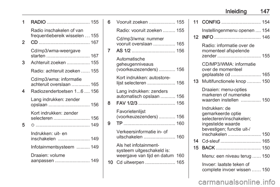 OPEL MERIVA 2016 Handleiding Infotainment (in Dutch) Inleiding1471 RADIO................................. 155
Radio inschakelen of van
frequentiebereik wisselen ...155
2 CD ....................................... 167
Cd/mp3/wma-weergave
starten ........ OPEL MERIVA 2016 Handleiding Infotainment (in Dutch) Inleiding1471 RADIO................................. 155
Radio inschakelen of van
frequentiebereik wisselen ...155
2 CD ....................................... 167
Cd/mp3/wma-weergave
starten ........