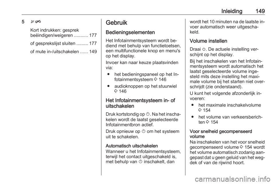 OPEL MERIVA 2016 Handleiding Infotainment (in Dutch) Inleiding1495xn
Kort indrukken: gesprek
beëindigen/weigeren ...........177
of gesprekslijst sluiten .........177
of mute in-/uitschakelen ......149Gebruik
Bedieningselementen
Het Infotainmentsysteem OPEL MERIVA 2016 Handleiding Infotainment (in Dutch) Inleiding1495xn
Kort indrukken: gesprek
beëindigen/weigeren ...........177
of gesprekslijst sluiten .........177
of mute in-/uitschakelen ......149Gebruik
Bedieningselementen
Het Infotainmentsysteem