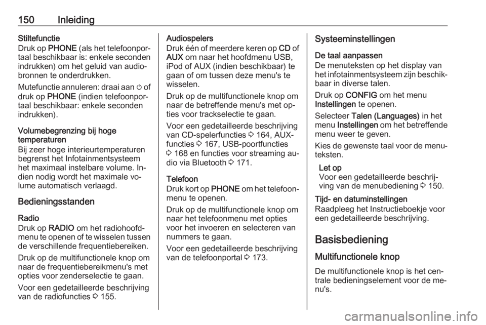 OPEL MERIVA 2016 Handleiding Infotainment (in Dutch) 150InleidingStiltefunctie
Druk op PHONE (als het telefoonpor‐
taal beschikbaar is: enkele seconden
indrukken) om het geluid van audio‐
bronnen te onderdrukken.
Mutefunctie annuleren: draai aan m OPEL MERIVA 2016 Handleiding Infotainment (in Dutch) 150InleidingStiltefunctie
Druk op PHONE (als het telefoonpor‐
taal beschikbaar is: enkele seconden
indrukken) om het geluid van audio‐
bronnen te onderdrukken.
Mutefunctie annuleren: draai aan m