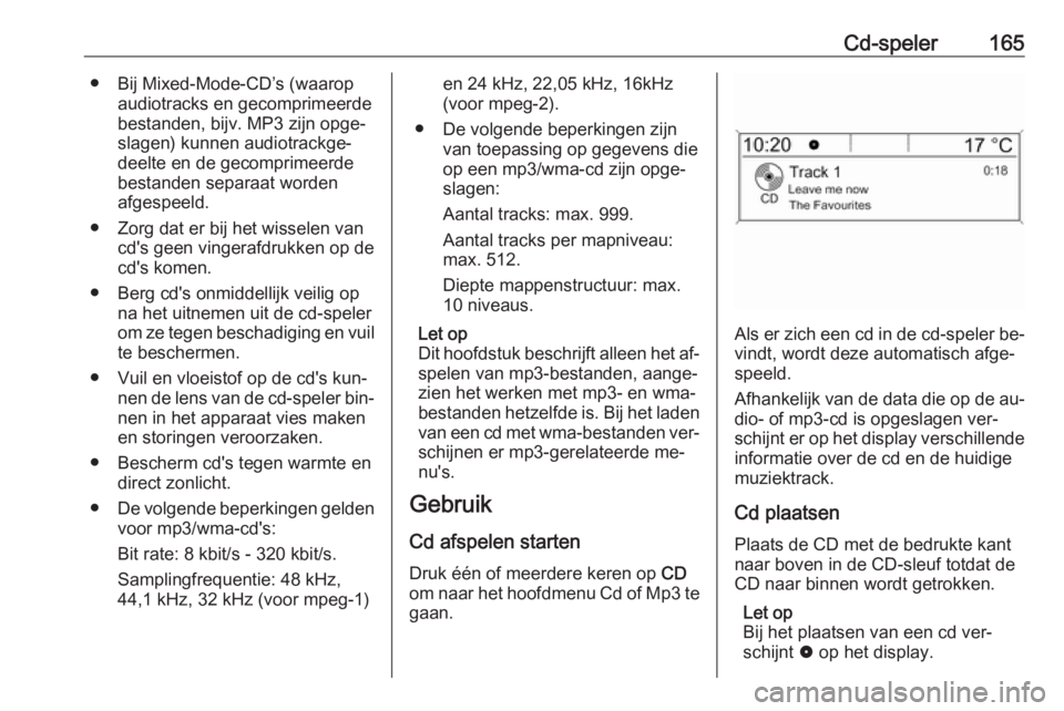 OPEL MERIVA 2016  Handleiding Infotainment (in Dutch) Cd-speler165● Bij Mixed-Mode-CD’s (waaropaudiotracks en gecomprimeerde
bestanden, bijv. MP3 zijn opge‐
slagen) kunnen audiotrackge‐
deelte en de gecomprimeerde
bestanden separaat worden
afgesp