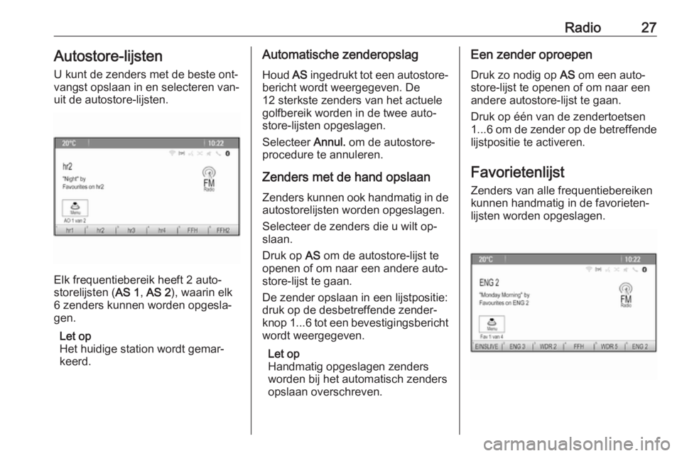 OPEL MERIVA 2016  Handleiding Infotainment (in Dutch) Radio27Autostore-lijsten
U kunt de zenders met de beste ont‐
vangst opslaan in en selecteren van‐
uit de autostore-lijsten.
Elk frequentiebereik heeft 2 auto‐
storelijsten ( AS 1, AS 2 ), waarin