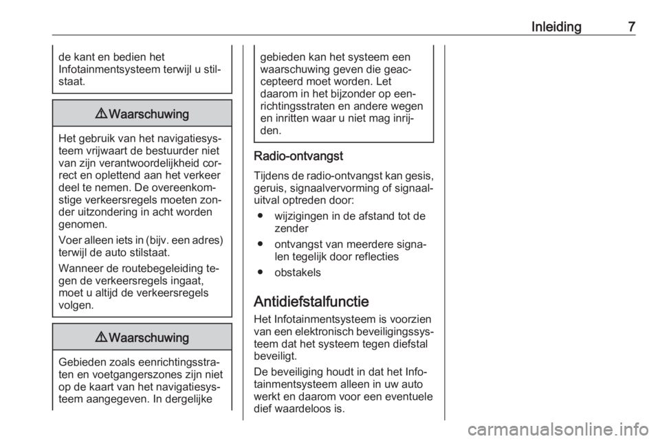 OPEL MERIVA 2016  Handleiding Infotainment (in Dutch) Inleiding7de kant en bedien het
Infotainmentsysteem terwijl u stil‐
staat.9 Waarschuwing
Het gebruik van het navigatiesys‐
teem vrijwaart de bestuurder niet
van zijn verantwoordelijkheid cor‐
re