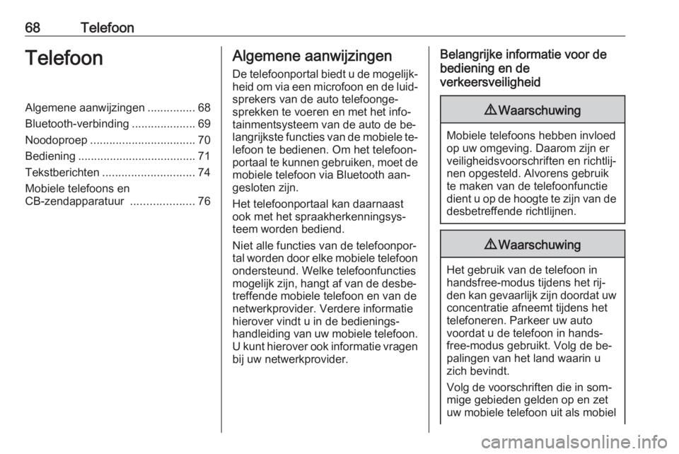 OPEL MERIVA 2016  Handleiding Infotainment (in Dutch) 68TelefoonTelefoonAlgemene aanwijzingen...............68
Bluetooth-verbinding ....................69
Noodoproep ................................. 70
Bediening ..................................... 71
