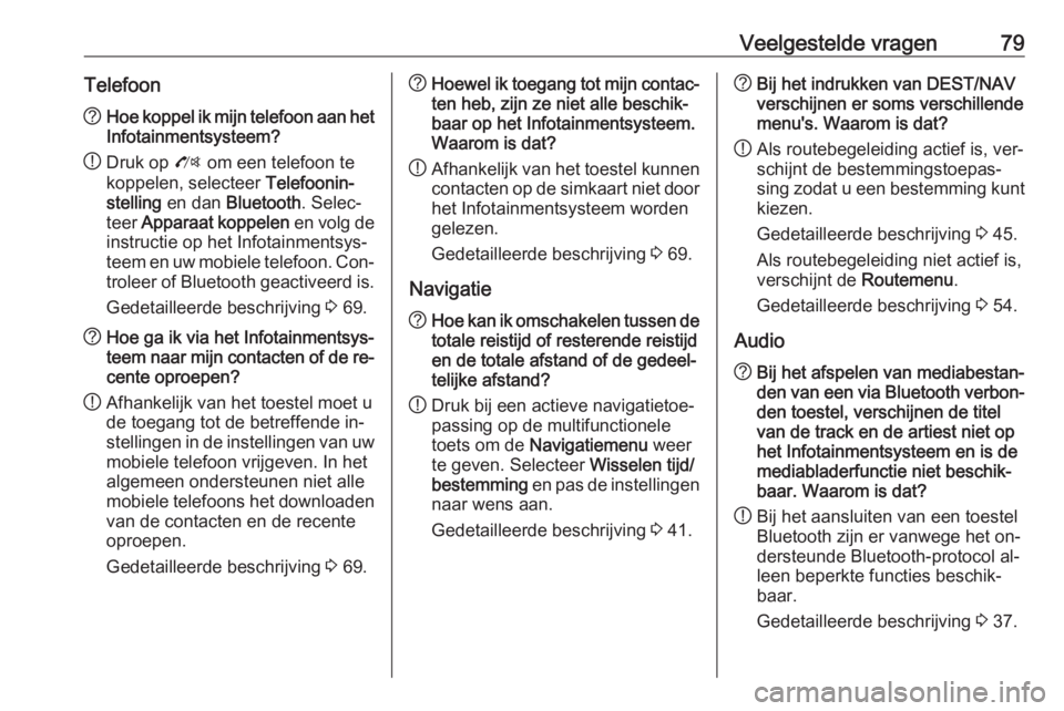 OPEL MERIVA 2016 Handleiding Infotainment (in Dutch) Veelgestelde vragen79Telefoon?Hoe koppel ik mijn telefoon aan het
Infotainmentsysteem?
! Druk op
O om een telefoon te
koppelen, selecteer Telefoonin‐
stelling en dan Bluetooth . Selec‐
teer A OPEL MERIVA 2016 Handleiding Infotainment (in Dutch) Veelgestelde vragen79Telefoon?Hoe koppel ik mijn telefoon aan het
Infotainmentsysteem?
! Druk op
O om een telefoon te
koppelen, selecteer Telefoonin‐
stelling en dan Bluetooth . Selec‐
teer A