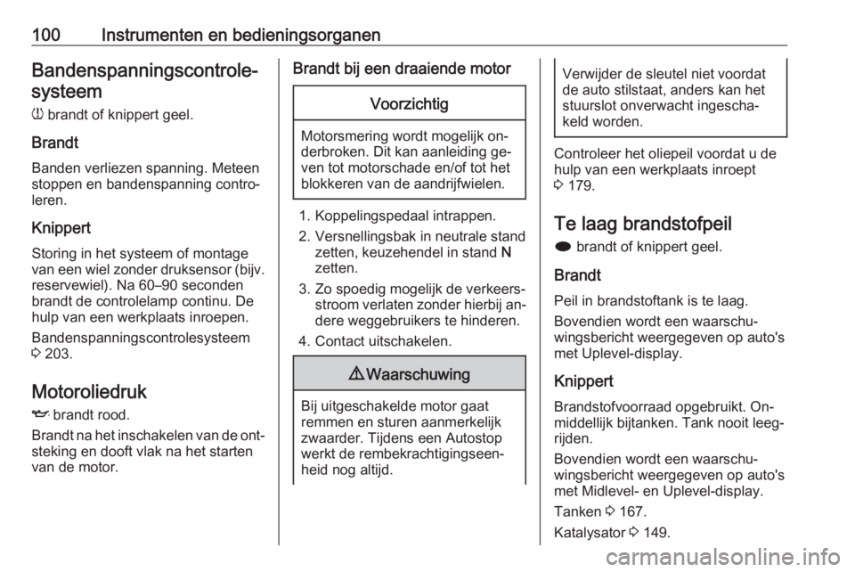 OPEL MERIVA 2016  Gebruikershandleiding (in Dutch) 100Instrumenten en bedieningsorganenBandenspanningscontrole‐systeem
w  brandt of knippert geel.
Brandt
Banden verliezen spanning. Meteen
stoppen en bandenspanning contro‐
leren.
Knippert Storing i