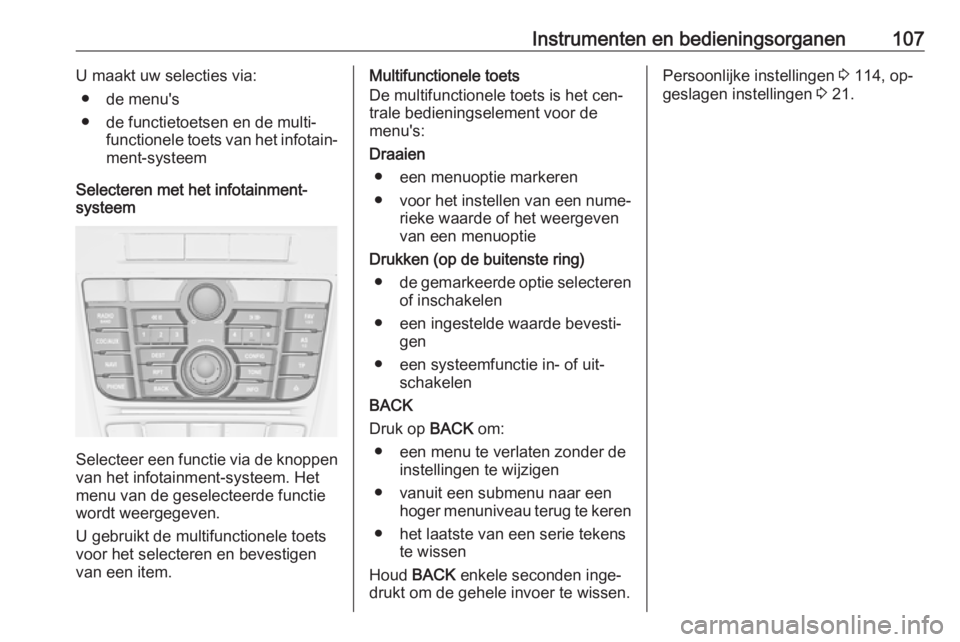 OPEL MERIVA 2016  Gebruikershandleiding (in Dutch) Instrumenten en bedieningsorganen107U maakt uw selecties via:● de menu's
● de functietoetsen en de multi‐ functionele toets van het infotain‐
ment-systeem
Selecteren met het infotainment-
