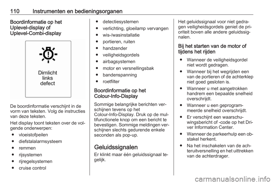 OPEL MERIVA 2016  Gebruikershandleiding (in Dutch) 110Instrumenten en bedieningsorganenBoordinformatie op het
Uplevel-display of
Uplevel-Combi-display
De boordinformatie verschijnt in de
vorm van teksten. Volg de instructies
van deze teksten.
Het disp