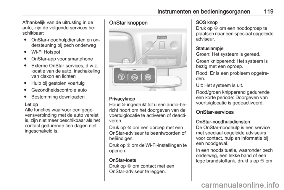 OPEL MERIVA 2016  Gebruikershandleiding (in Dutch) Instrumenten en bedieningsorganen119Afhankelijk van de uitrusting in de
auto, zijn de volgende services be‐
schikbaar:
● OnStar-noodhulpdiensten en on‐
dersteuning bij pech onderweg
● Wi-Fi Ho