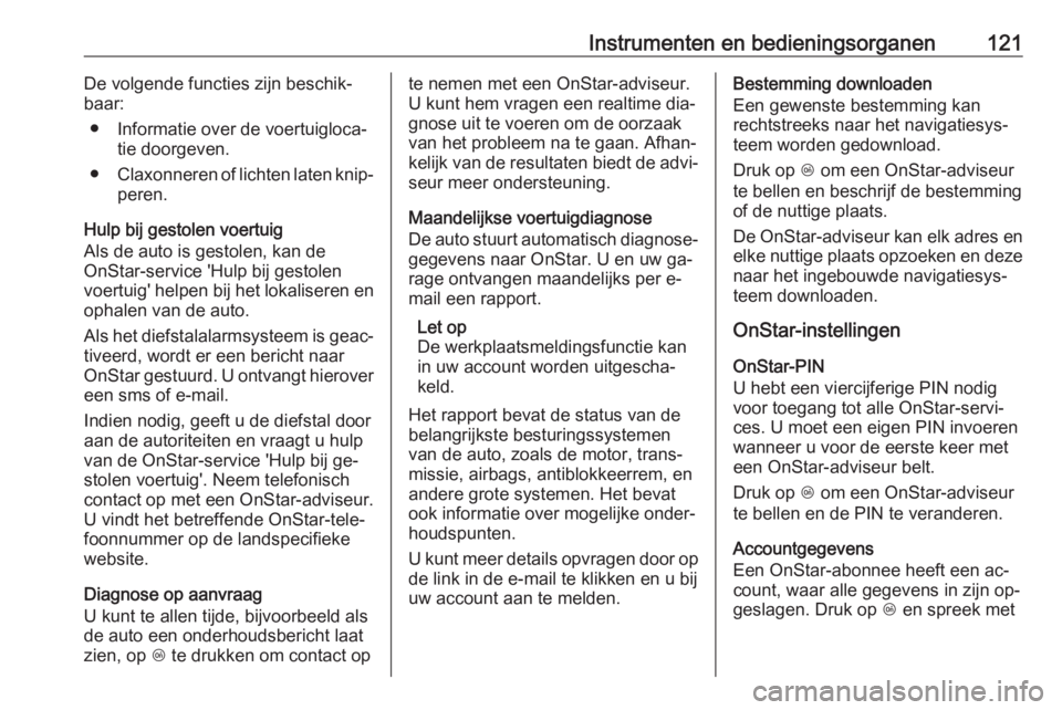OPEL MERIVA 2016  Gebruikershandleiding (in Dutch) Instrumenten en bedieningsorganen121De volgende functies zijn beschik‐
baar:
● Informatie over de voertuigloca‐ tie doorgeven.
● Claxonneren of lichten laten knip‐
peren.
Hulp bij gestolen v