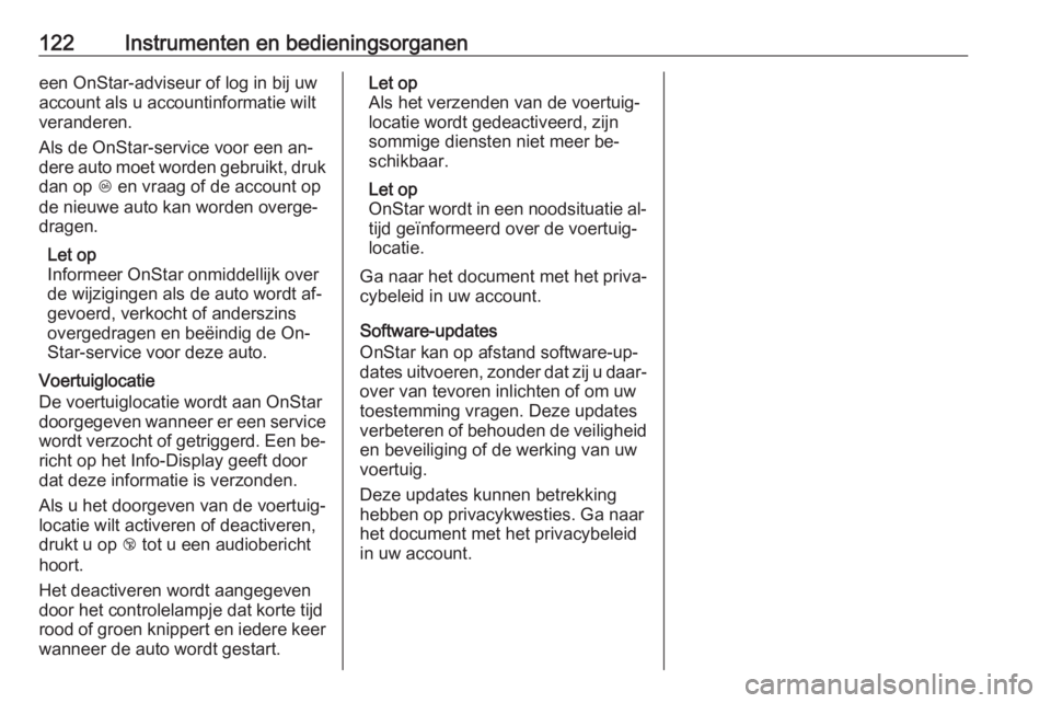 OPEL MERIVA 2016  Gebruikershandleiding (in Dutch) 122Instrumenten en bedieningsorganeneen OnStar-adviseur of log in bij uw
account als u accountinformatie wilt
veranderen.
Als de OnStar-service voor een an‐
dere auto moet worden gebruikt, druk dan 