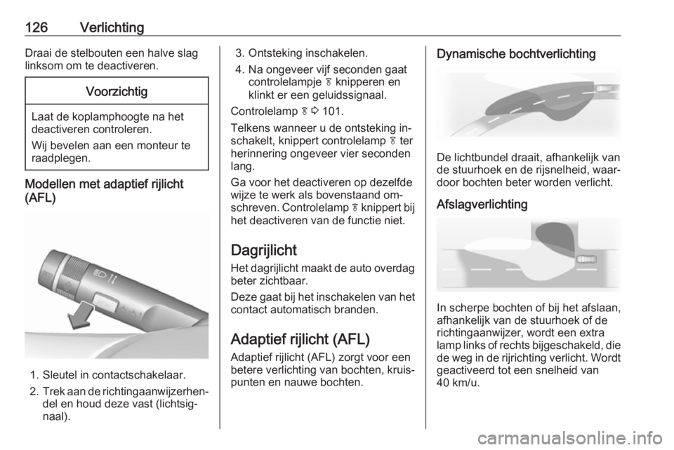 OPEL MERIVA 2016  Gebruikershandleiding (in Dutch) 126VerlichtingDraai de stelbouten een halve slag
linksom om te deactiveren.Voorzichtig
Laat de koplamphoogte na het
deactiveren controleren.
Wij bevelen aan een monteur te
raadplegen.
Modellen met ada